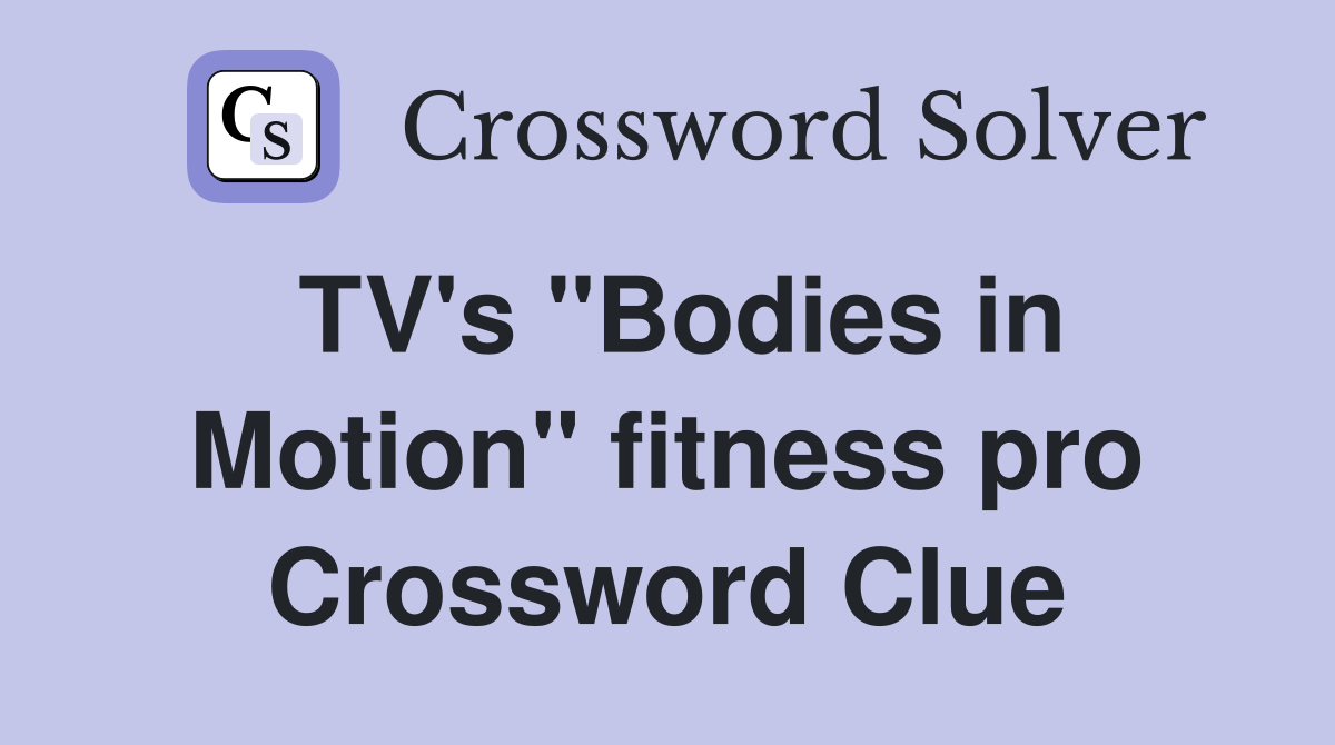 TV's "Bodies in Motion" fitness pro Crossword Clue