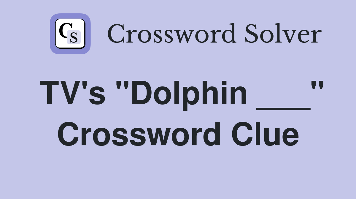 TV's "Dolphin ___" Crossword Clue
