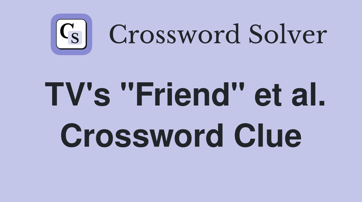 TV's "Friend" et al. Crossword Clue