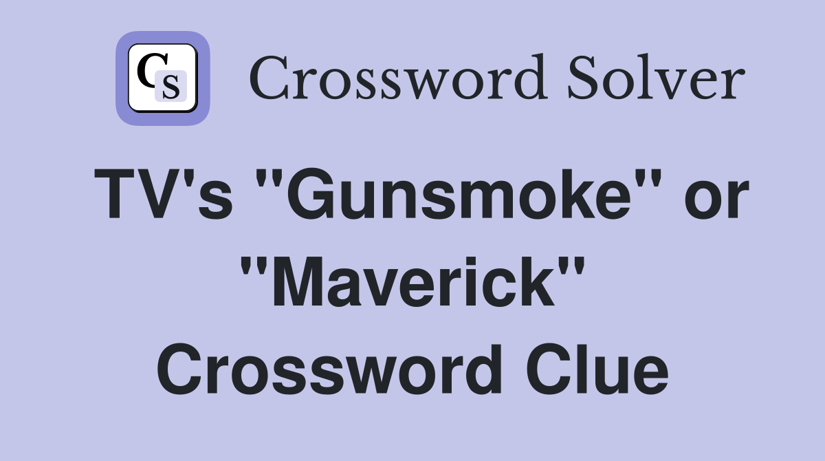 TV's "Gunsmoke" or "Maverick" Crossword Clue
