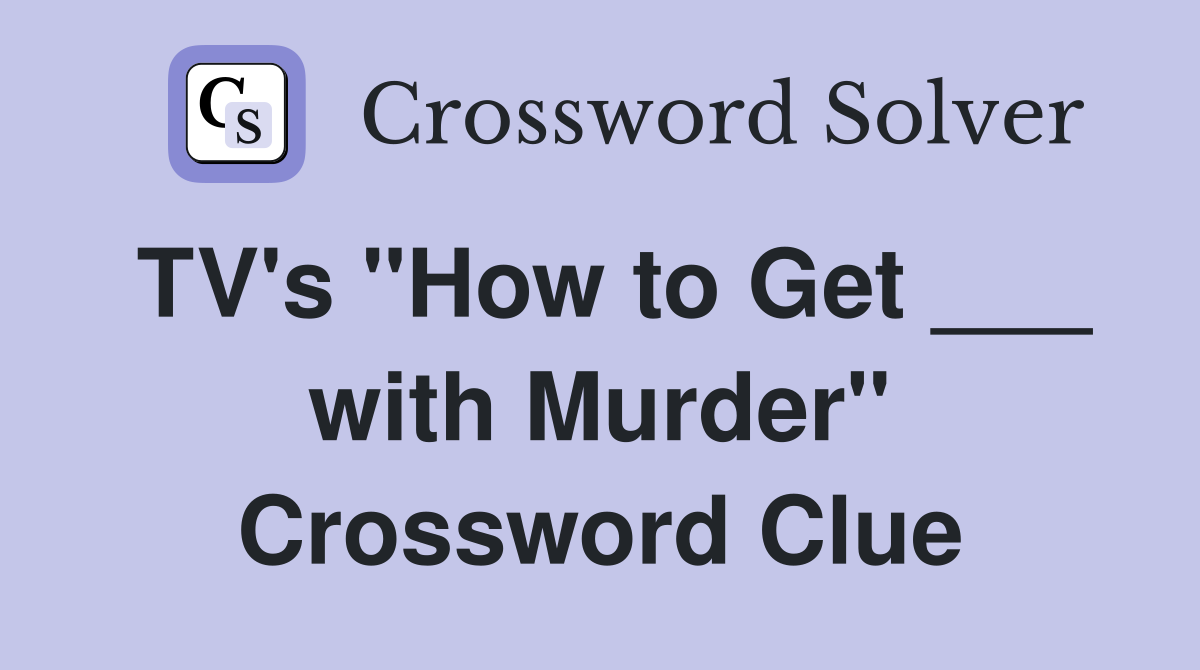 TV's "How to Get ___ with Murder" Crossword Clue