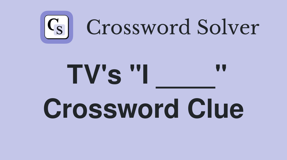 TV's "I ____" Crossword Clue