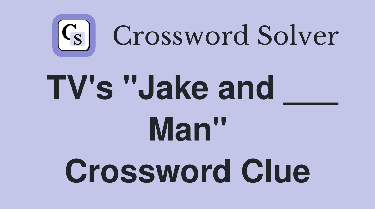 TV's "Jake and ___ Man" Crossword Clue