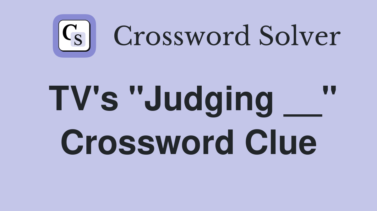 TV's "Judging __" Crossword Clue