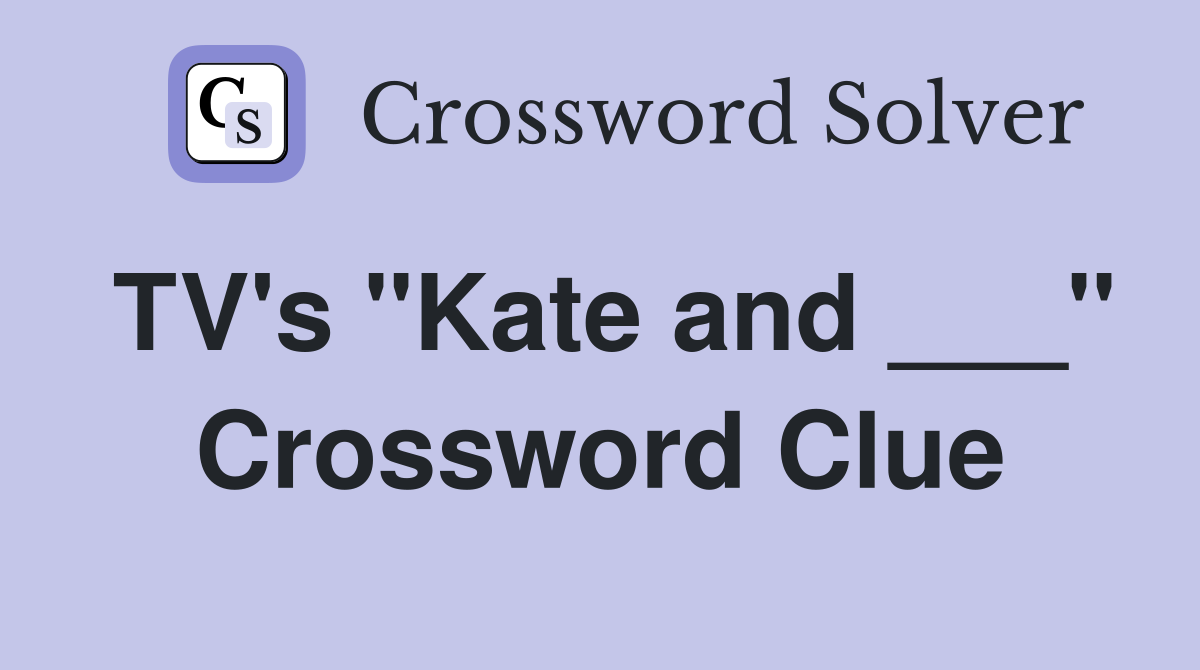 TV's "Kate and ___" Crossword Clue