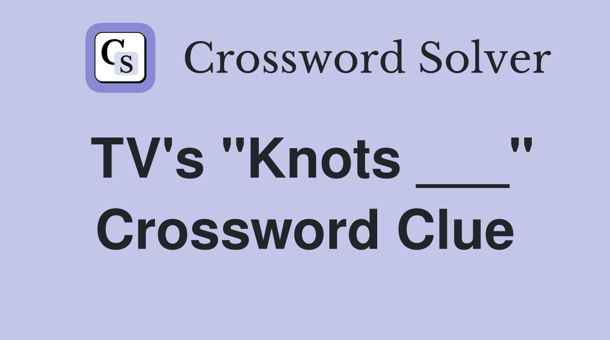 TV's "Knots ___" Crossword Clue