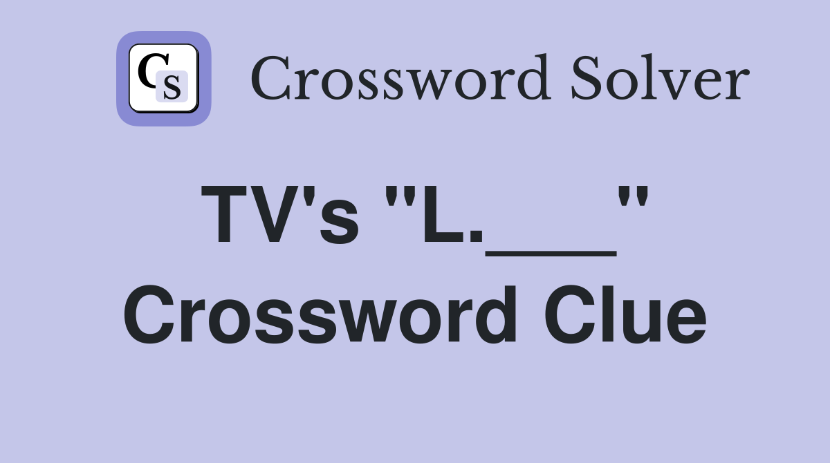 TV's "L.___" Crossword Clue