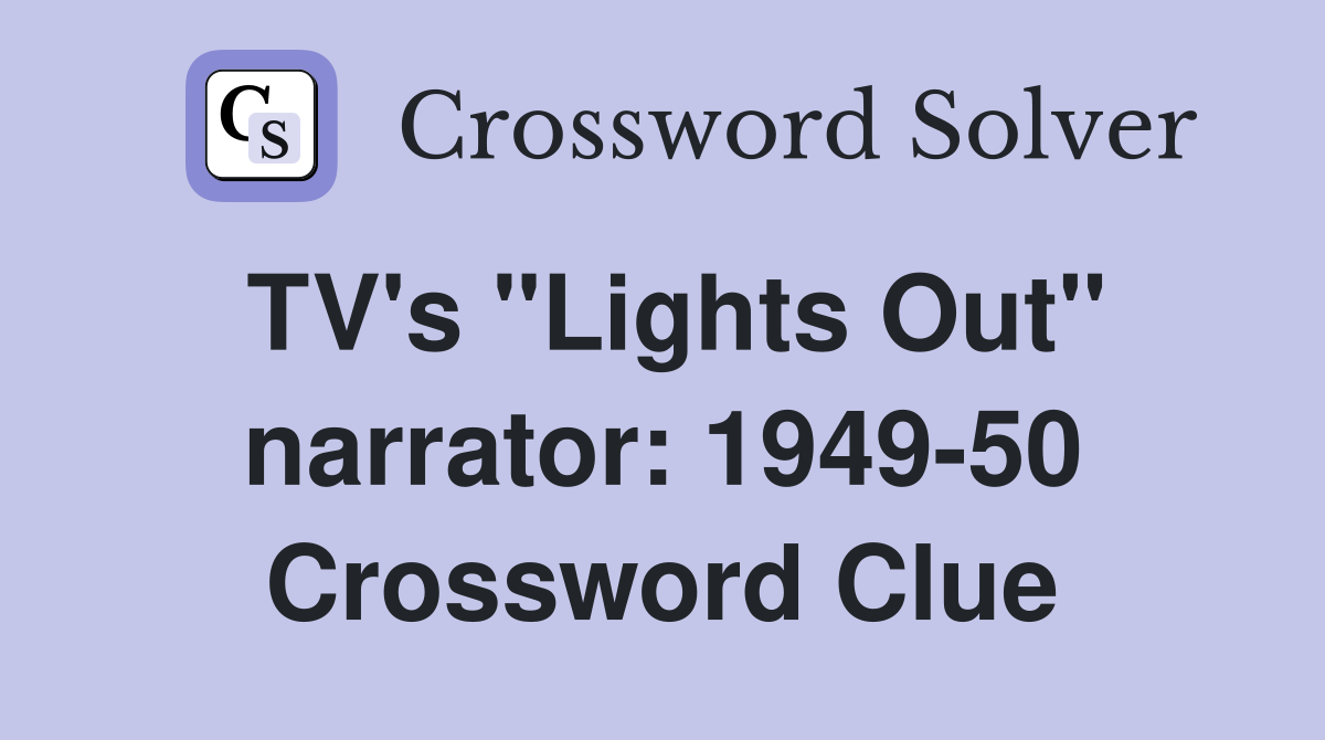 TV's "Lights Out" narrator: 1949-50 Crossword Clue