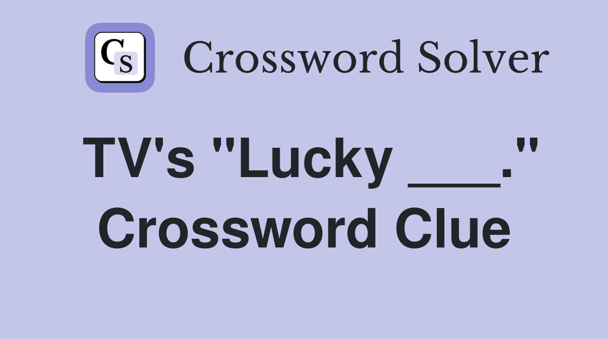 TV's "Lucky ___." Crossword Clue