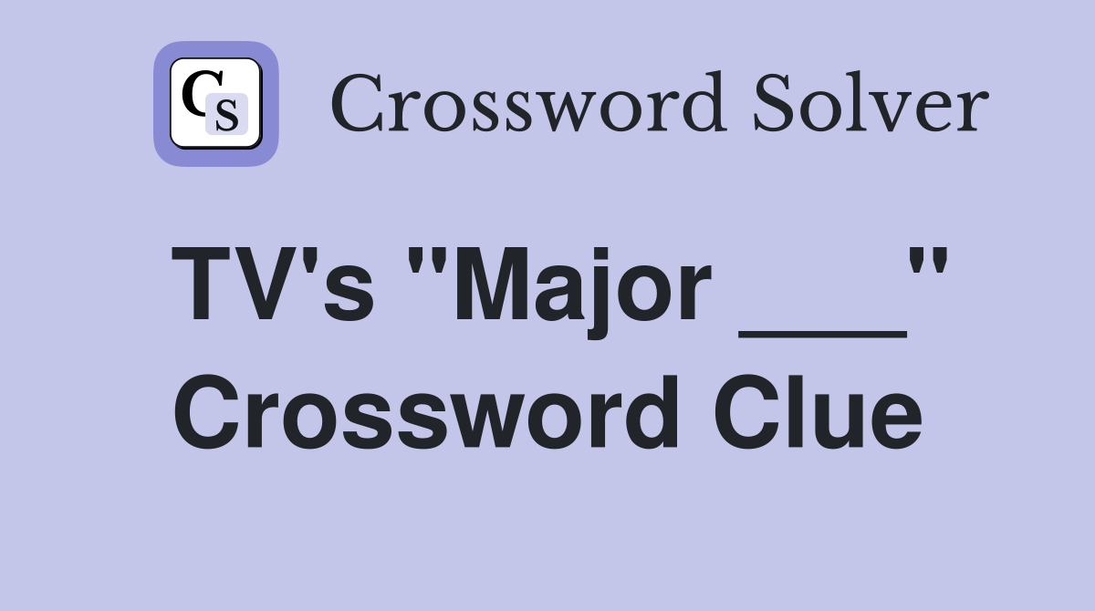 TV's "Major ___" Crossword Clue