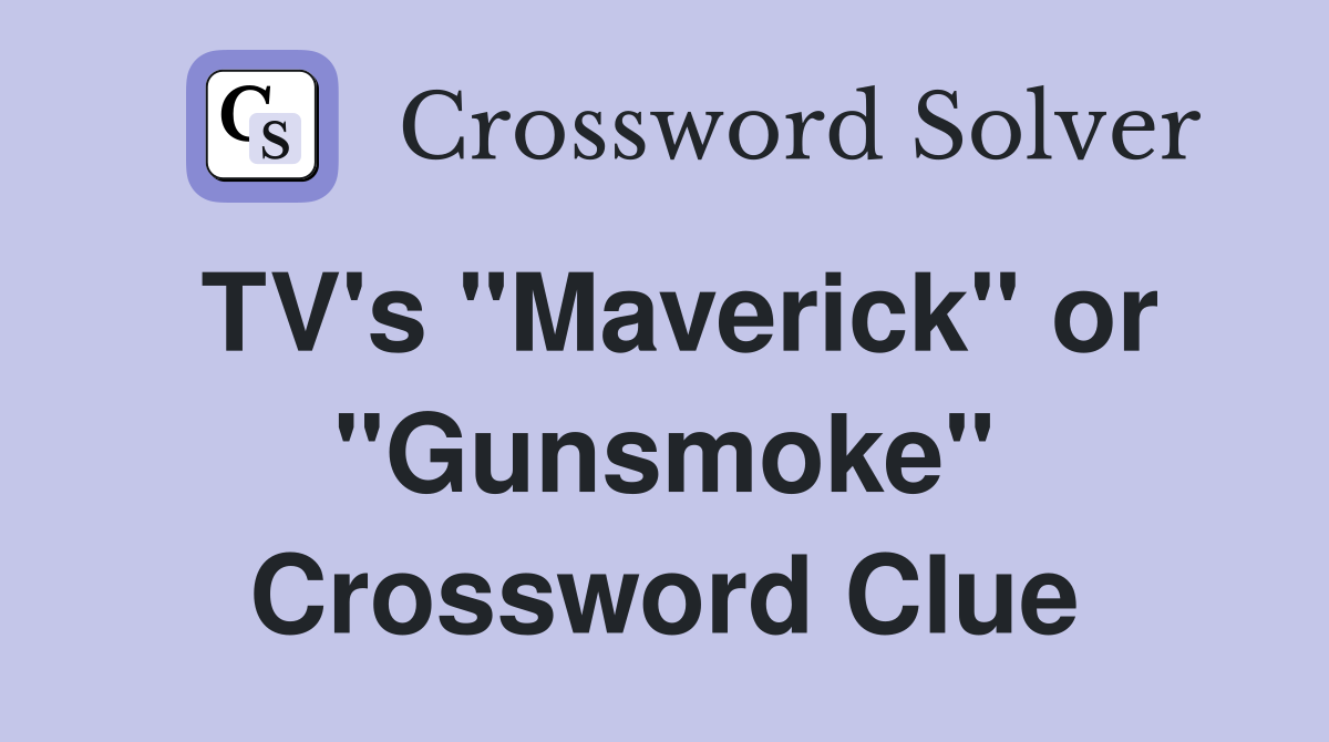 TV's "Maverick" or "Gunsmoke" Crossword Clue