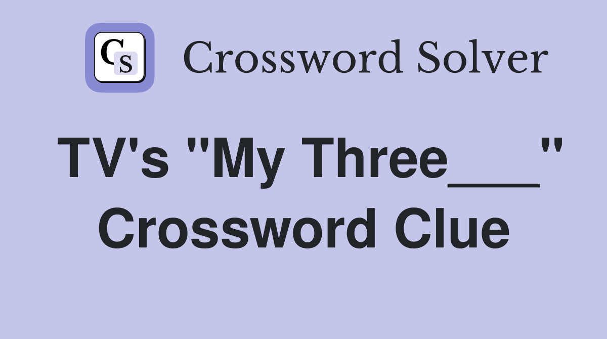 TV's "My Three___" Crossword Clue