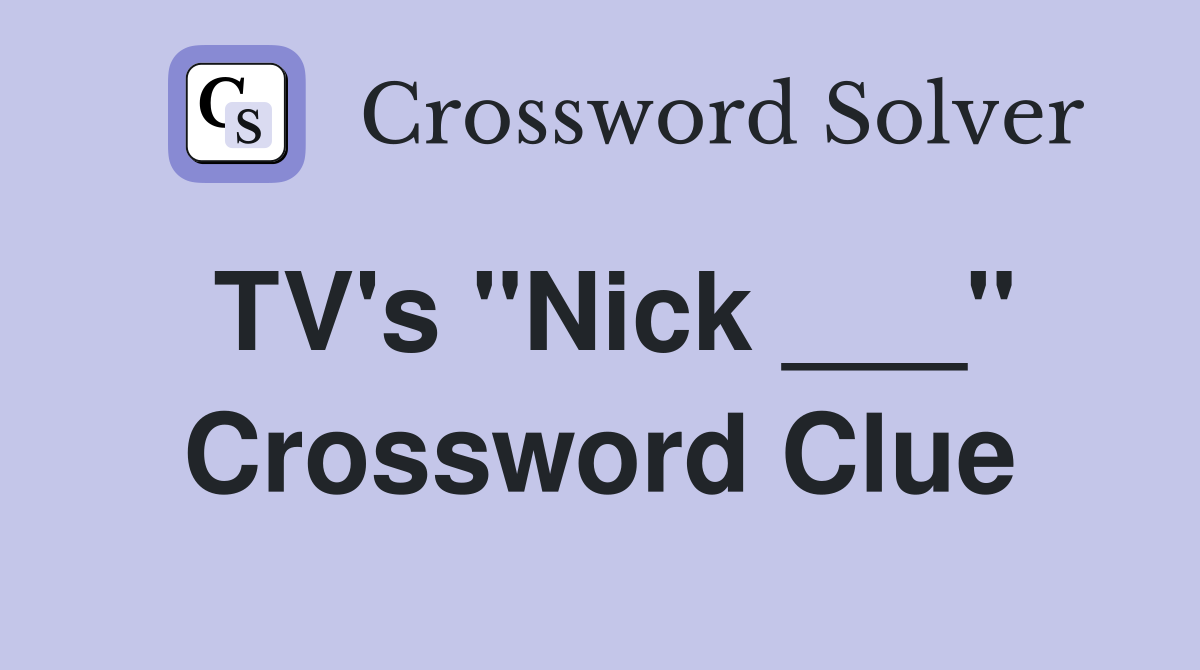 TV's "Nick ___" Crossword Clue