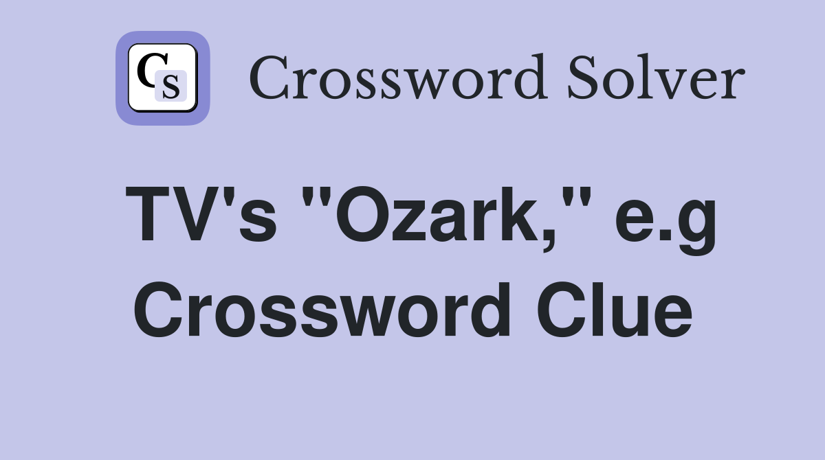TV's "Ozark," e.g Crossword Clue