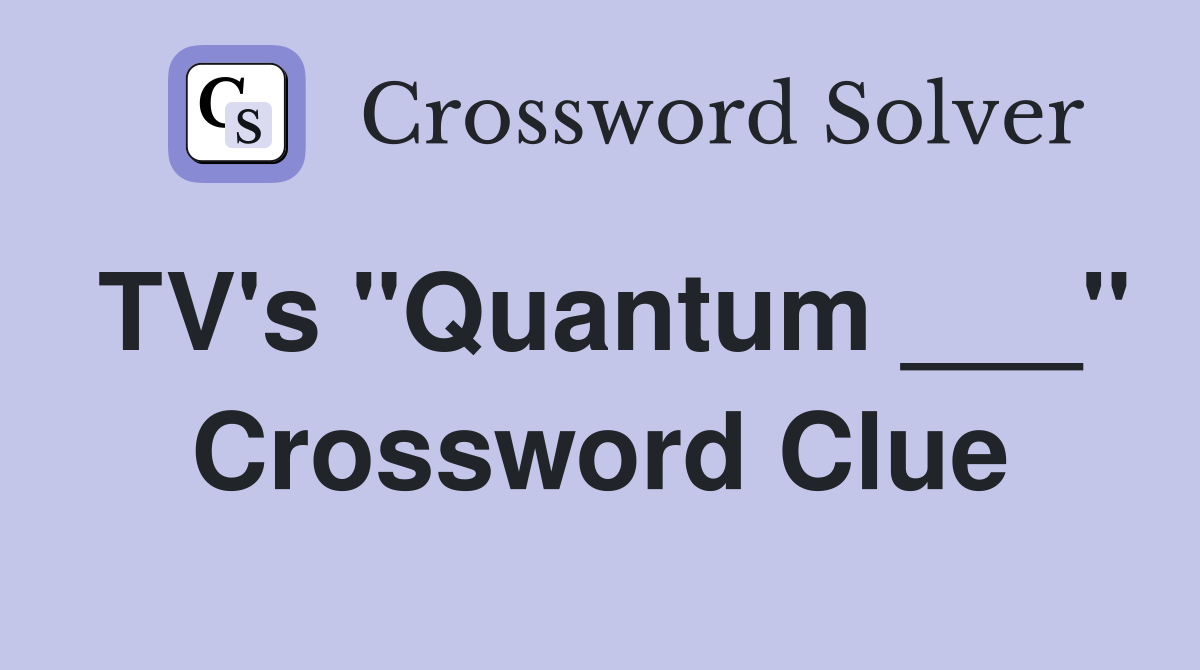 TV's "Quantum ___" Crossword Clue