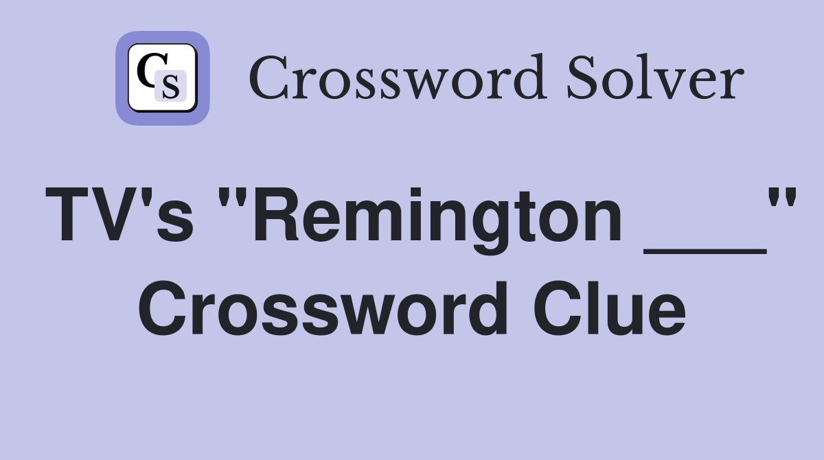 TV's "Remington ___" Crossword Clue