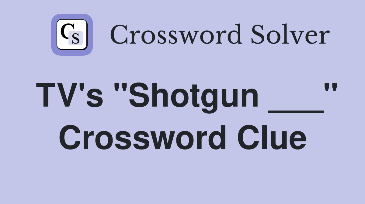 TV's "Shotgun ___" Crossword Clue