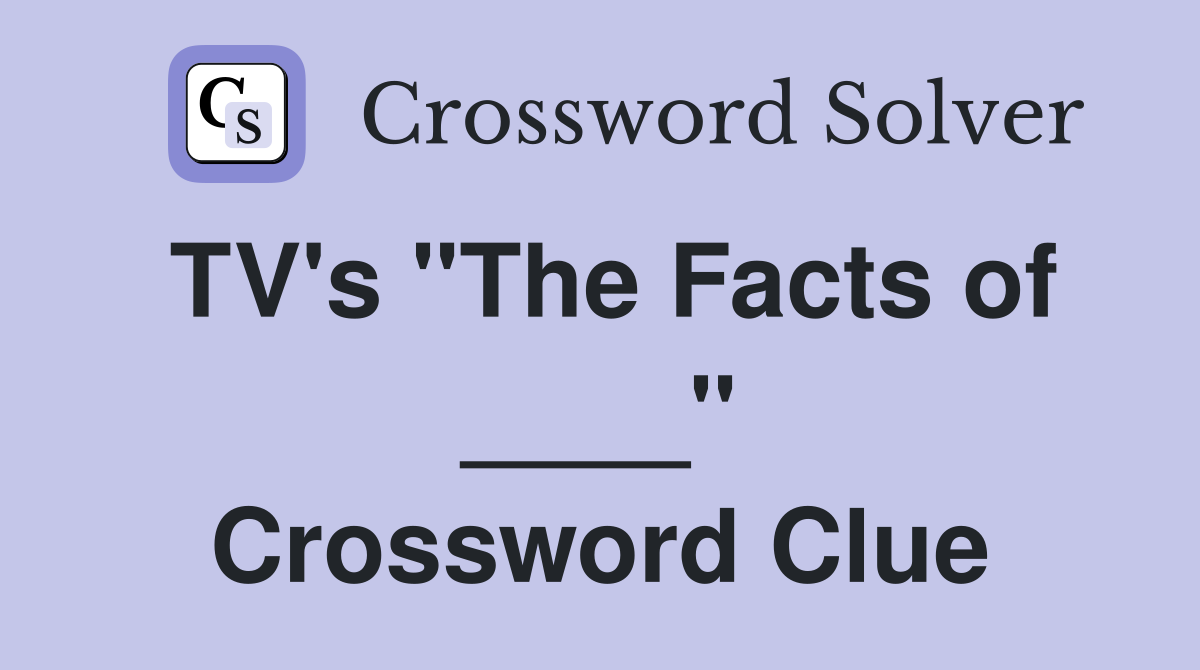 TV's "The Facts of ____" Crossword Clue