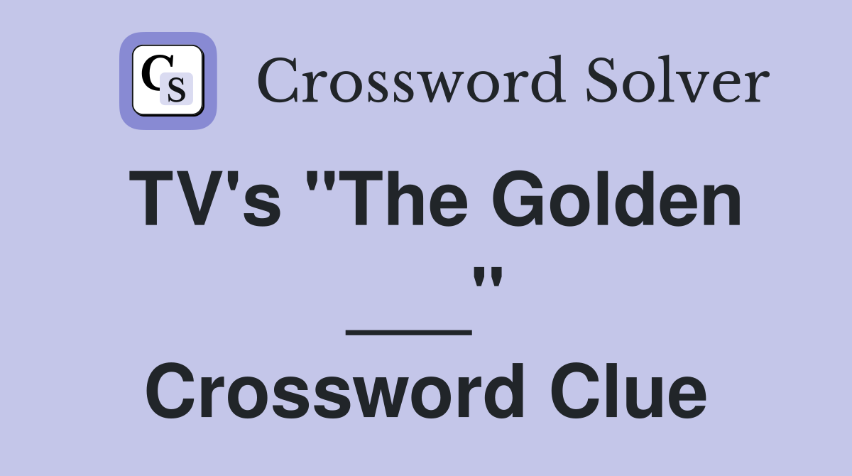 TV's "The Golden ___" Crossword Clue