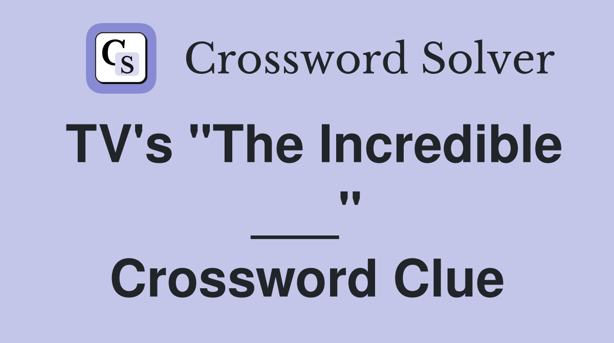 TV's "The Incredible ___" Crossword Clue