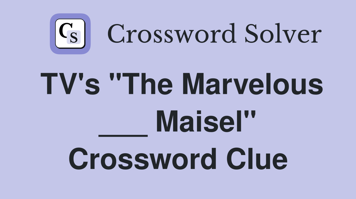TV's "The Marvelous ___ Maisel" Crossword Clue