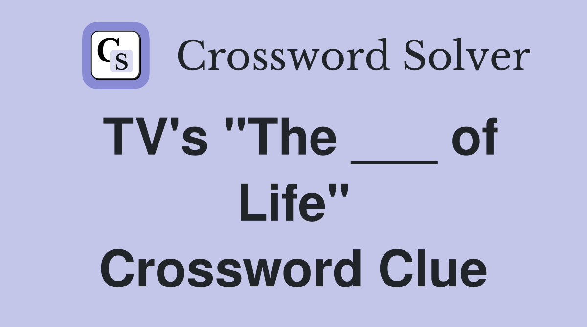 TV's "The ___ of Life" Crossword Clue