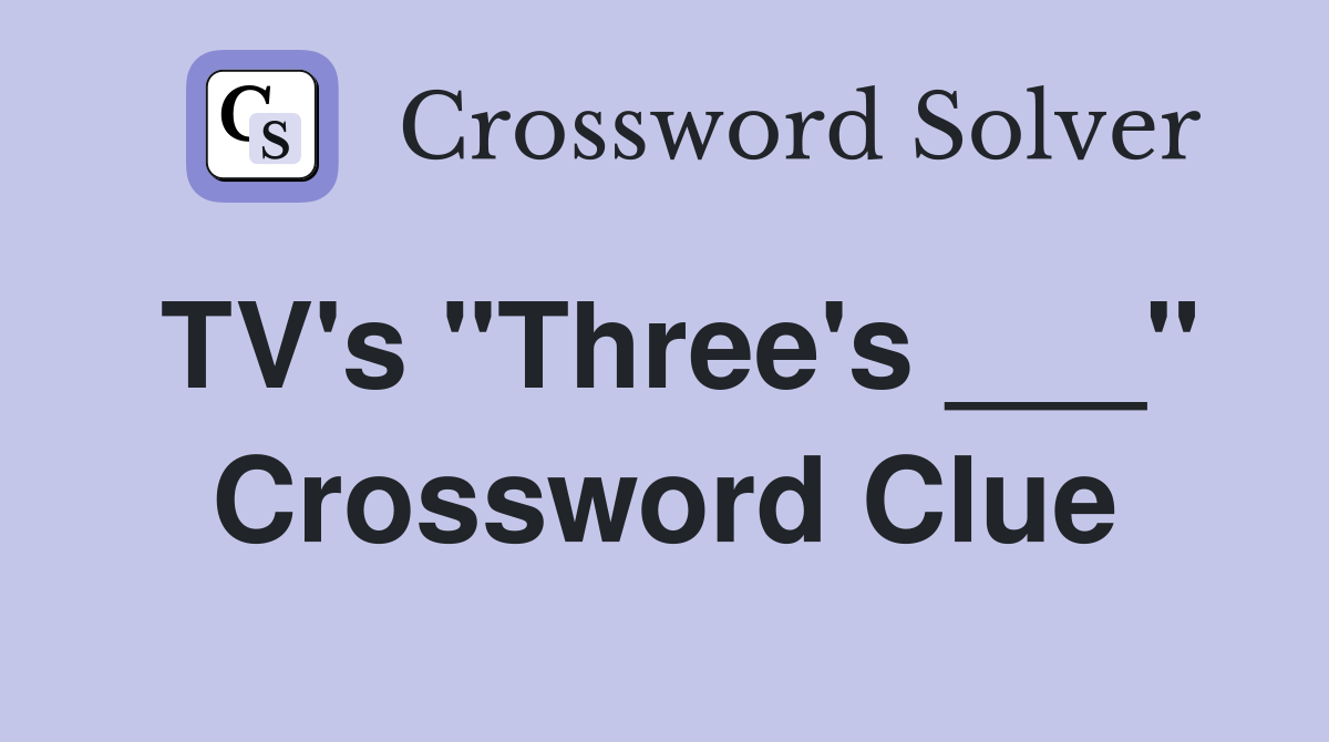 TV's "Three's ___" Crossword Clue