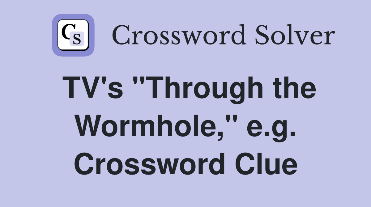 TV's "Through the Wormhole," e.g. Crossword Clue