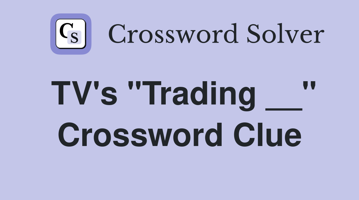 TV's "Trading __" Crossword Clue