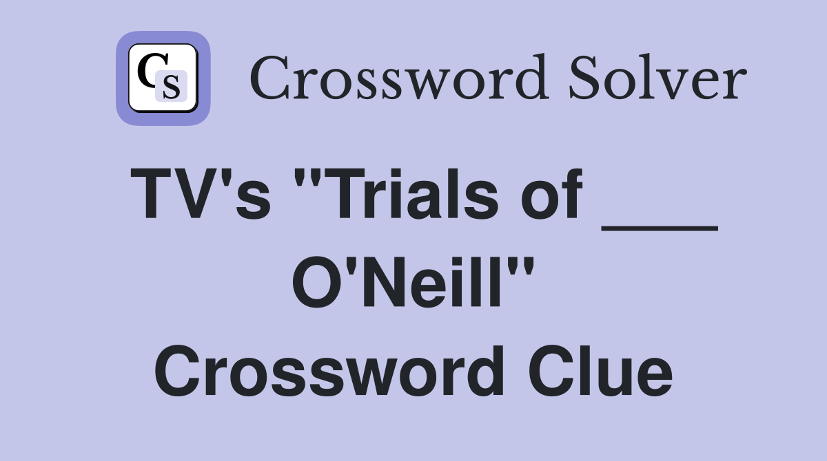 TV's "Trials of ___ O'Neill" Crossword Clue