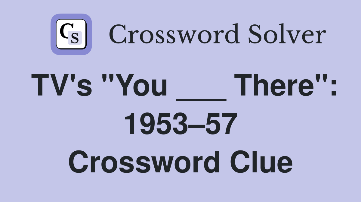 TV's "You ___ There": 1953–57 Crossword Clue