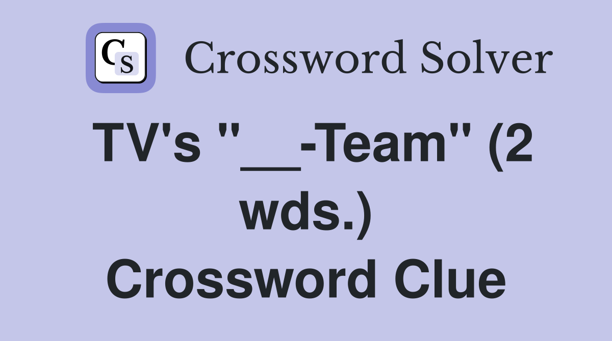 TV's "__-Team" (2 wds.) Crossword Clue