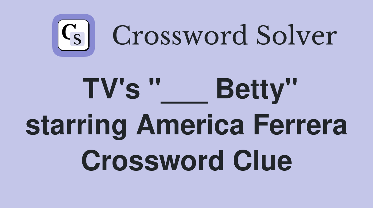 TV's "___ Betty" starring America Ferrera Crossword Clue
