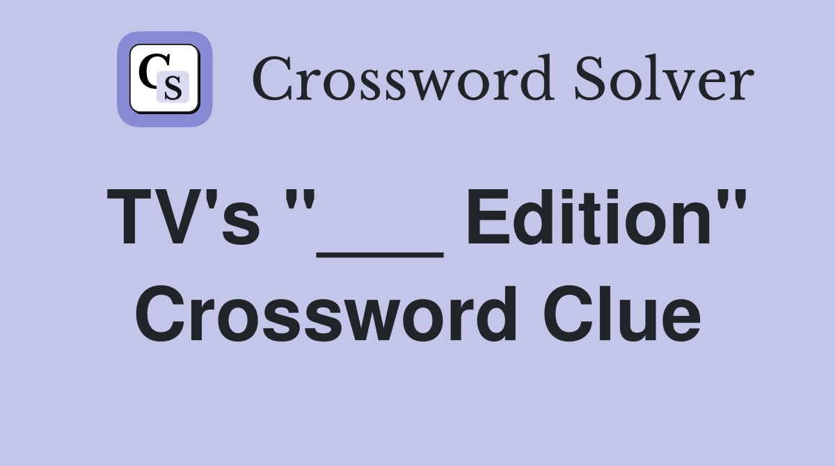 TV's "___ Edition" Crossword Clue