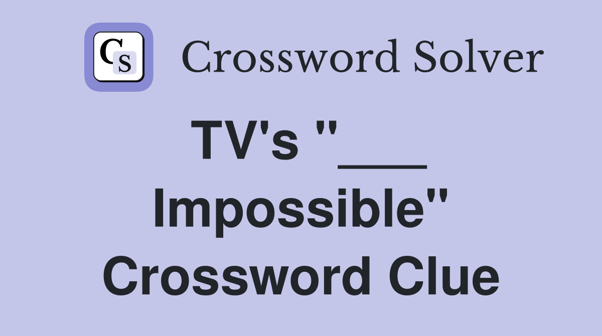 TV's "___ Impossible" Crossword Clue