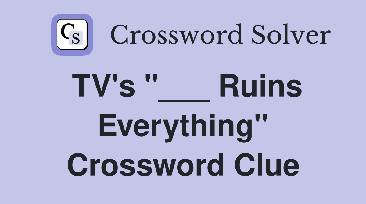 TV's "___ Ruins Everything" Crossword Clue