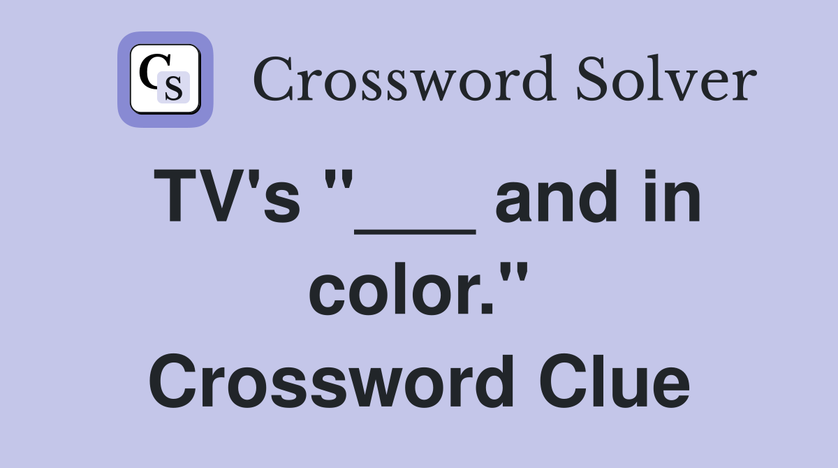 TV's "___ and in color." Crossword Clue