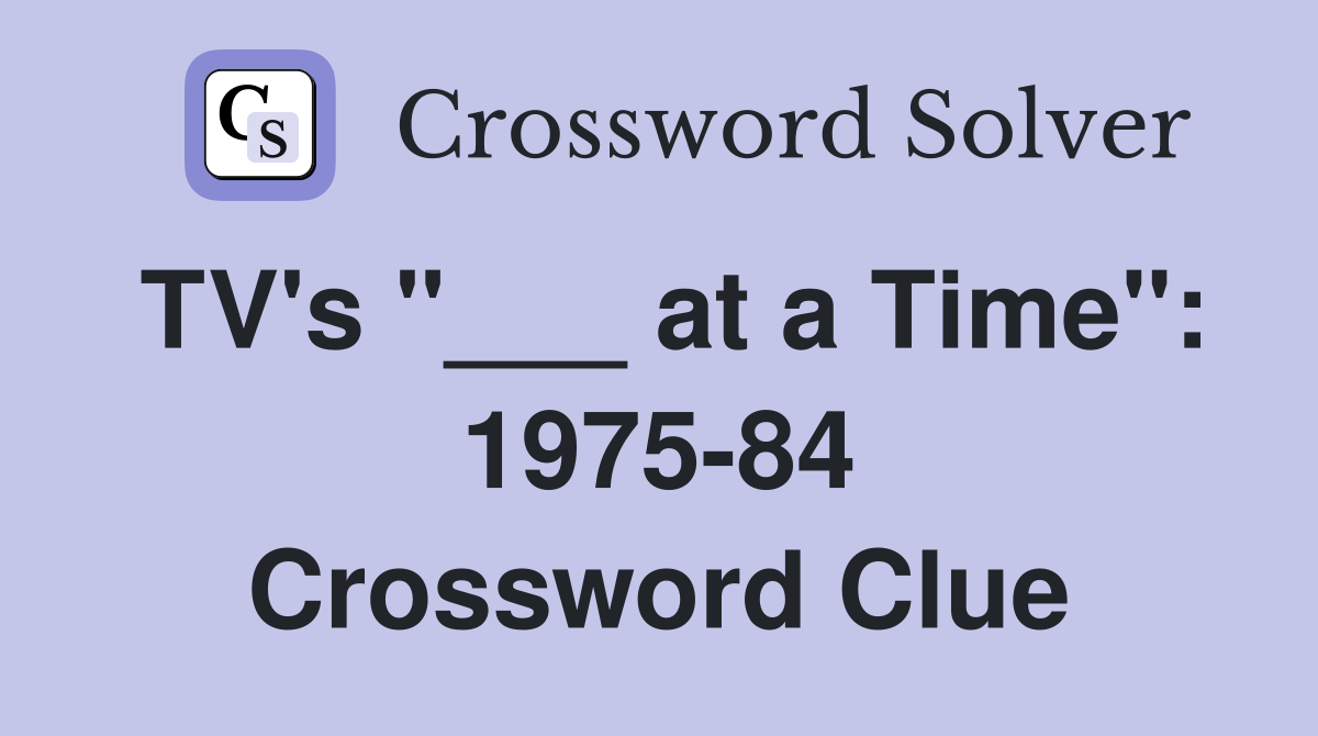 TV's "___ at a Time": 1975-84 Crossword Clue