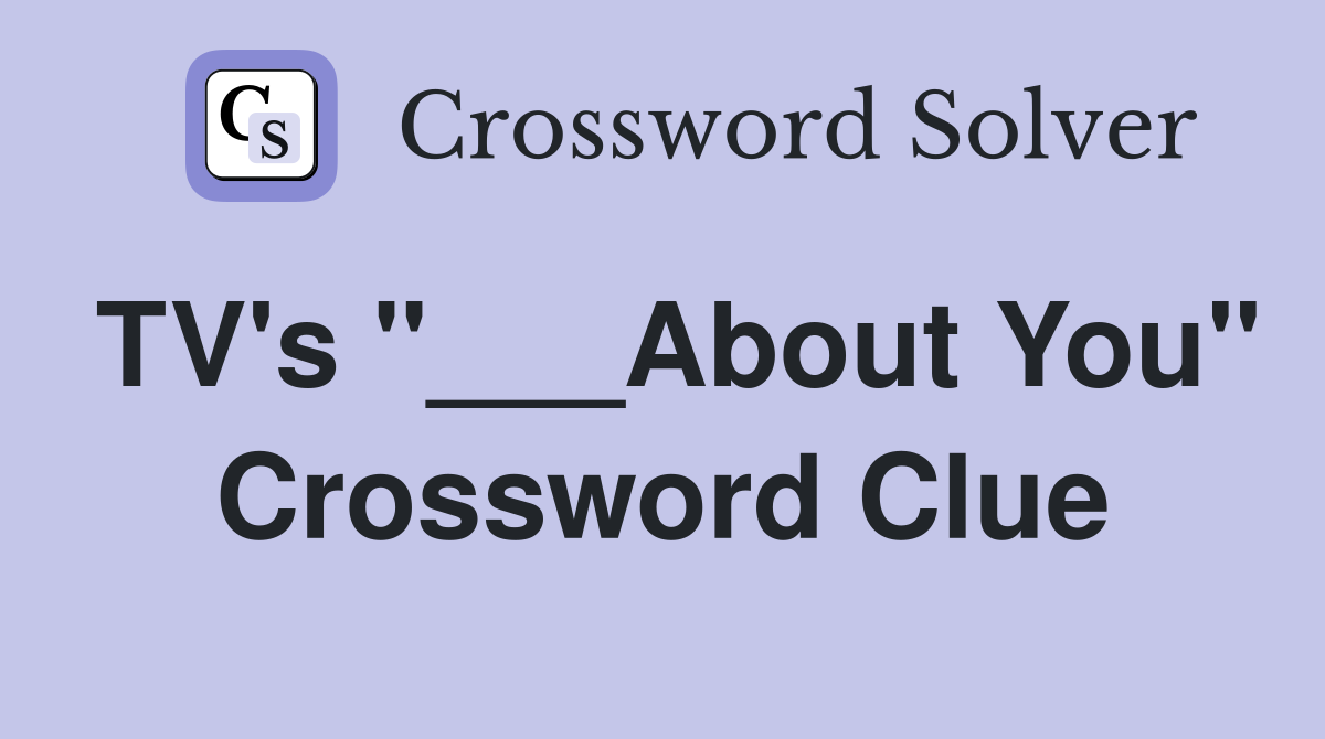 TV's "___About You" Crossword Clue