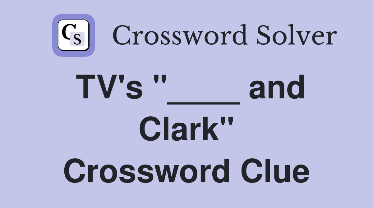 TV's "____ and Clark" Crossword Clue