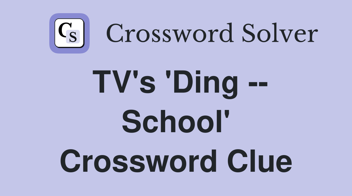TV's 'Ding -- School' Crossword Clue