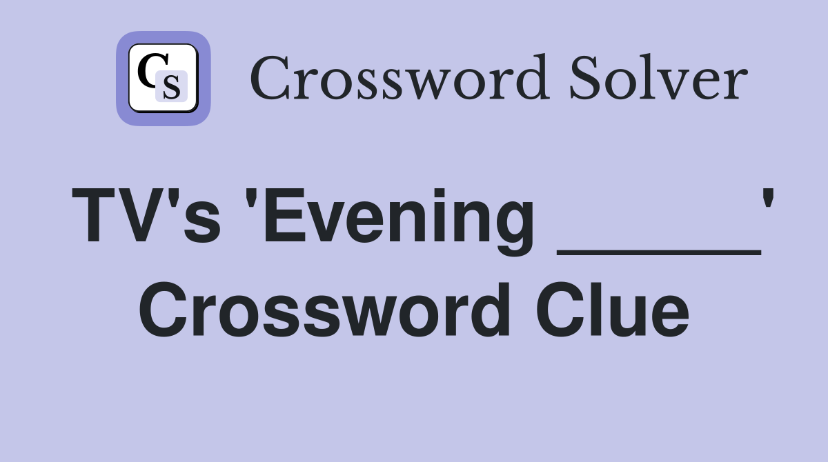 TV's 'Evening _____' Crossword Clue