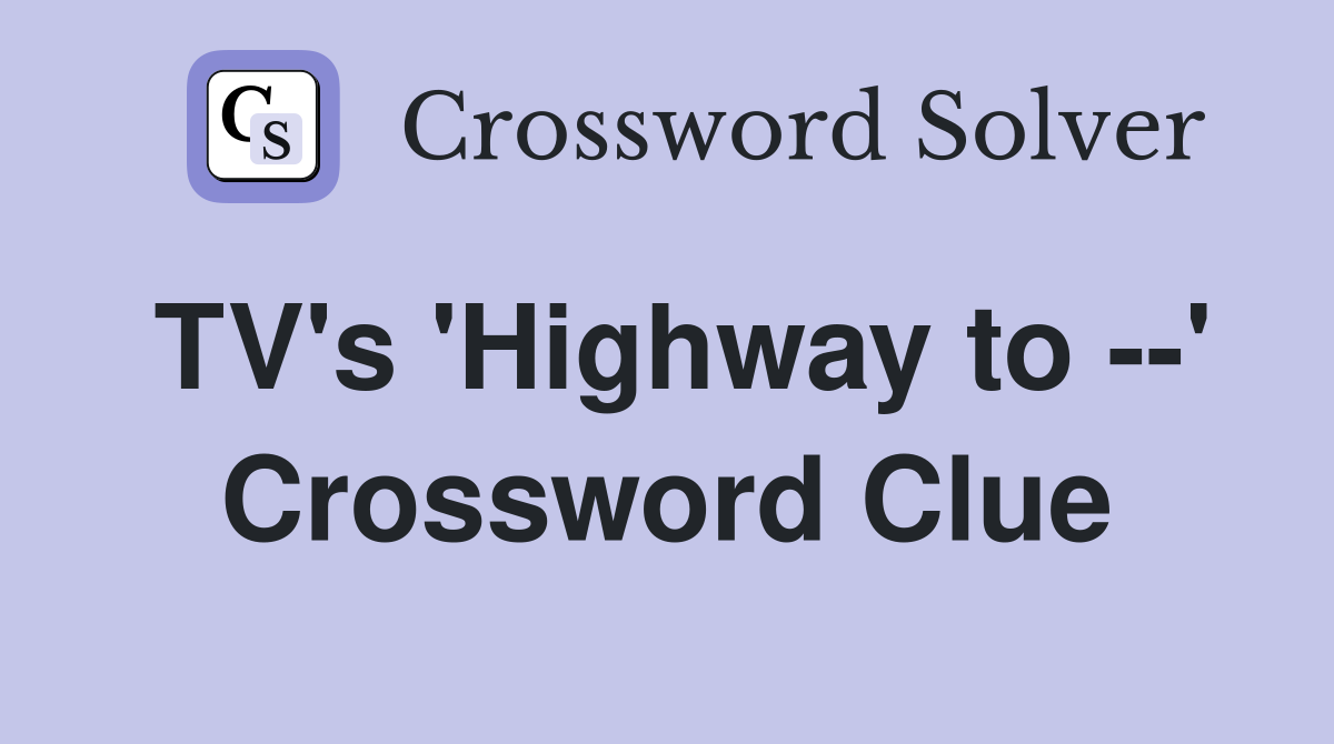 TV's 'Highway to --' Crossword Clue