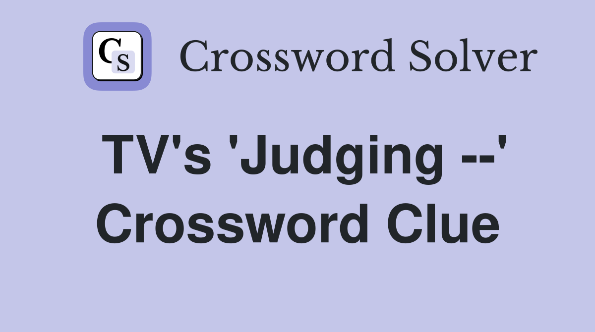 TV's 'Judging --' Crossword Clue
