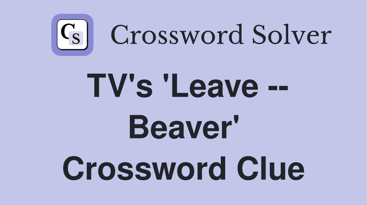 TV's 'Leave -- Beaver' Crossword Clue