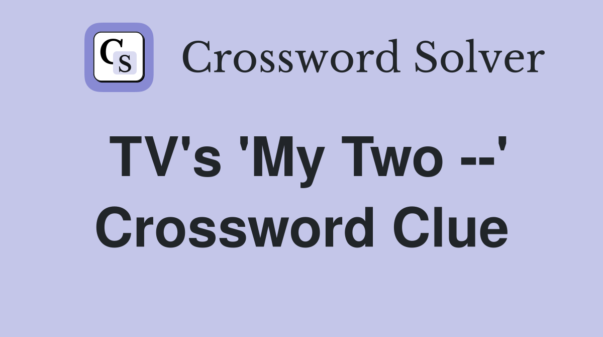 TV's 'My Two --' Crossword Clue