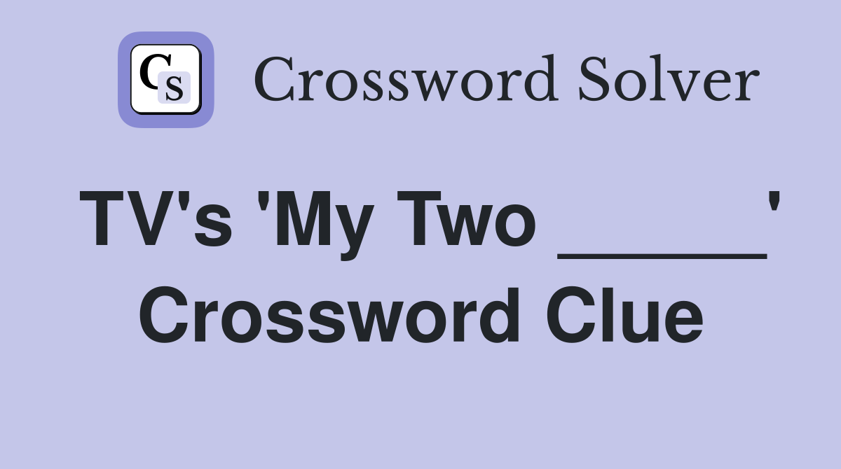 TV's 'My Two _____' Crossword Clue