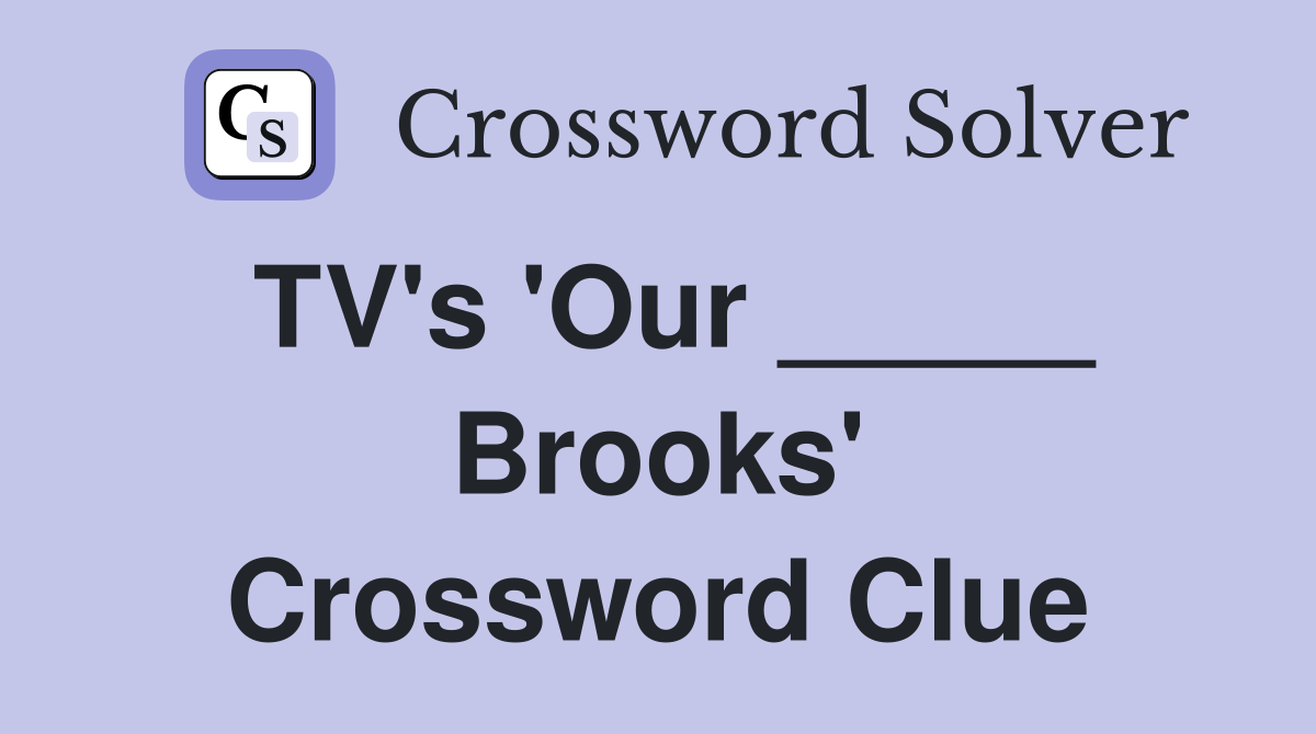 TV's 'Our _____ Brooks' Crossword Clue