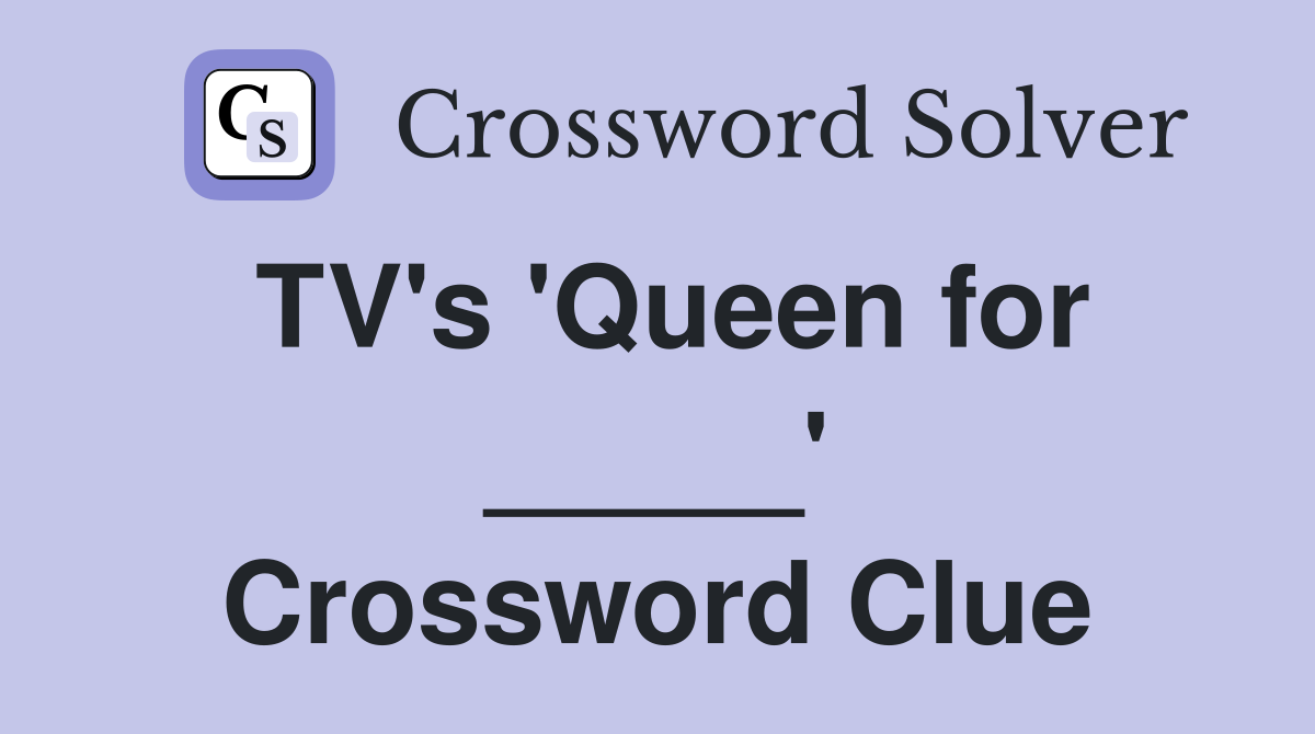 TV's 'Queen for _____' Crossword Clue