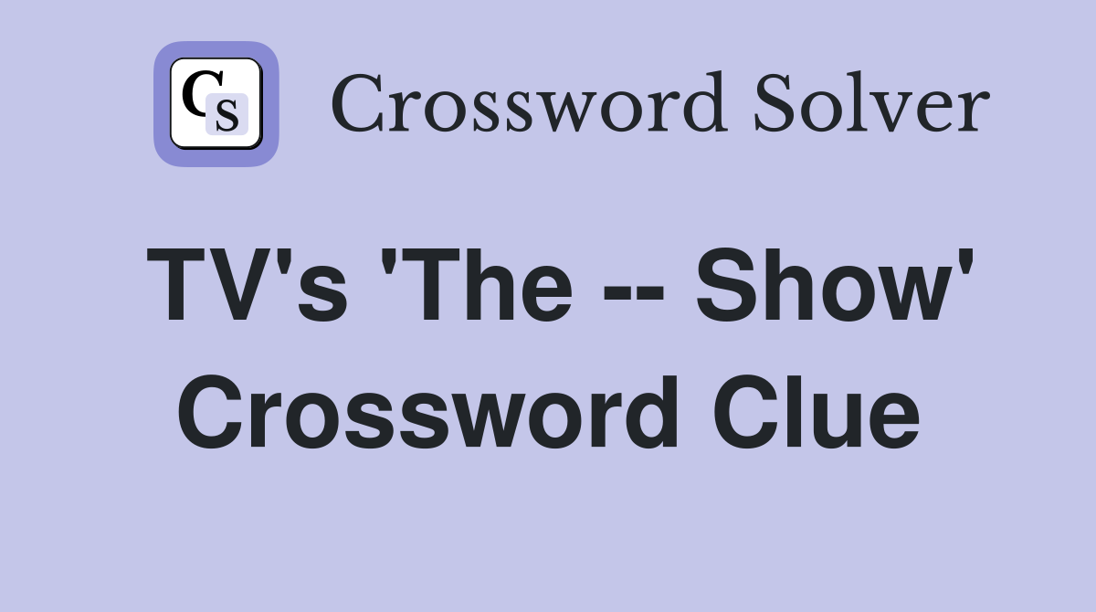TV's 'The -- Show' Crossword Clue